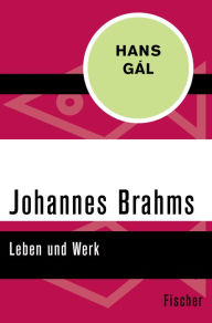 Title: Johannes Brahms: Leben und Werk, Author: Hans Gál