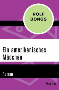Title: Ein amerikanisches Mädchen: Roman, Author: Rolf Bongs