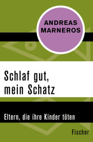 Title: Schlaf gut, mein Schatz: Eltern, die ihre Kinder töten, Author: Andreas Marneros