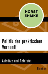 Title: Politik der praktischen Vernunft: Aufsätze und Referate, Author: Horst Ehmke