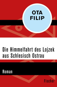 Title: Die Himmelfahrt des Lojzek aus Schlesisch Ostrau: Roman, Author: Ota Filip