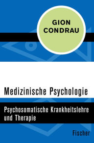 Title: Medizinische Psychologie: Psychosomatische Krankheitslehre und Therapie, Author: Gion Condrau