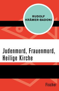 Title: Judenmord, Frauenmord, Heilige Kirche, Author: Rudolf Krämer-Badoni