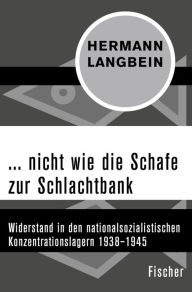 Title: ... nicht wie die Schafe zur Schlachtbank: Widerstand in den nationalsozialistischen Konzentrationslagern 1938-1945, Author: Hermann Langbein