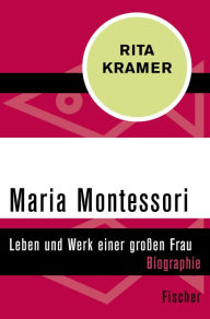 Title: Maria Montessori: Leben und Werk einer großen Frau, Author: Rita Kramer