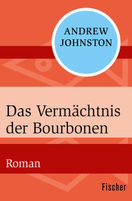 Title: Das Vermächtnis der Bourbonen: Roman, Author: Andrew Johnston