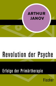 Title: Revolution der Psyche: Erfolge der Primärtherapie, Author: Arthur Janov