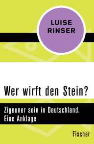 Title: Wer wirft den Stein?: Zigeuner sein in Deutschland. Eine Anklage, Author: Luise Rinser