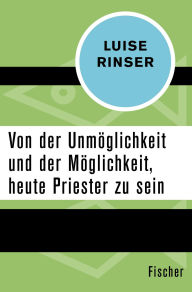 Title: Von der Unmöglichkeit und der Möglichkeit, heute Priester zu sein, Author: Luise Rinser