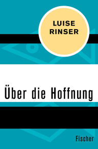 Title: Über die Hoffnung, Author: Luise Rinser