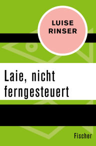 Title: Laie, nicht ferngesteuert, Author: Luise Rinser