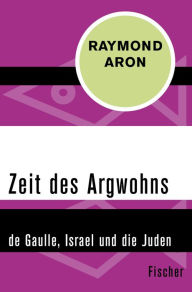 Title: Zeit des Argwohns: de Gaulle, Israel und die Juden, Author: Raymond Aron