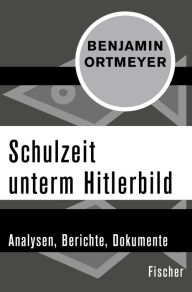 Title: Schulzeit unterm Hitlerbild: Analysen, Berichte, Dokumente, Author: Benjamin Ortmeyer
