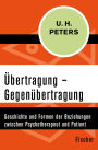 Übertragung - Gegenübertragung: Geschichte und Formen der Beziehungen zwischen Psychotherapeut und Patient