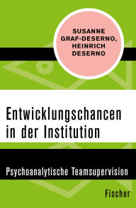 Title: Entwicklungschancen in der Institution: Psychoanalytische Teamsupervision, Author: Susanne Graf-Deserno