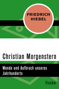 Title: Christian Morgenstern: Wende und Aufbruch unseres Jahrhunderts, Author: Friedrich Hiebel