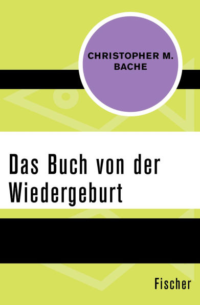 Das Buch von der Wiedergeburt: Das Gesetz der ewigen Wiederkehr - alles über Reinkarnation aus der Sicht der modernen Wissenschaft