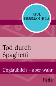 Title: Tod durch Spaghetti: Unglaublich - aber wahr, Author: Paul Sussman