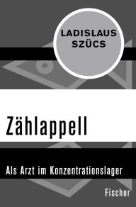 Title: Zählappell: Als Arzt im Konzentrationslager, Author: Ladislaus Szücs