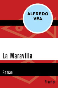 Title: La Maravilla: Roman, Author: Alfredo Vea