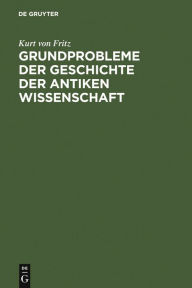 Title: Grundprobleme der Geschichte der antiken Wissenschaft / Edition 1, Author: Kurt von Fritz