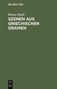 Title: Szenen aus griechischen Dramen, Author: Bruno Snell