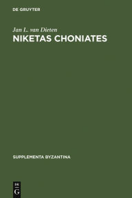 Title: Niketas Choniates: Erläuterungen zu den Reden und Briefen nebst einer Biographie, Author: Jan L. van Dieten