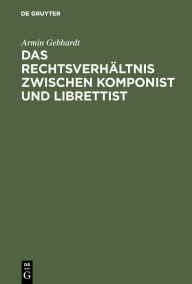 Title: Das Rechtsverhältnis zwischen Komponist und Librettist: Eine urheberrechtliche Studie / Edition 1, Author: Armin Gebhardt