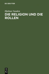 Title: Die Religion und die Rollen: Eine psychologische Untersuchung der Frömmigkeit, Author: Hjalmar Sunden