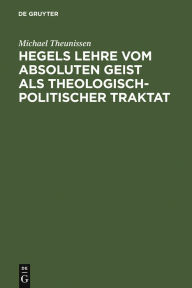 Title: Hegels Lehre vom absoluten Geist als theologisch-politischer Traktat, Author: Michael Theunissen