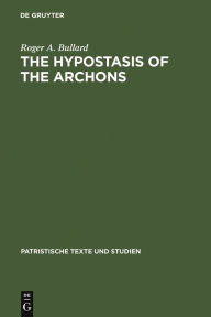 Title: The Hypostasis of the Archons: The Coptic Text with Translation and Commentary / Edition 1, Author: Roger A. Bullard