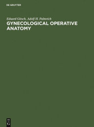Title: Gynecological Operative Anatomy: The Simple and Radical Hysterectomy. Atlas. Appendix: The Radioisotope Radical Operation / Edition 1, Author: Eduard Gitsch