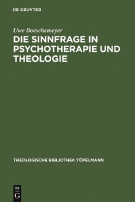 Title: Die Sinnfrage in Psychotherapie und Theologie: Existenzanalyse und Logotherapie Viktor E. Frankls aus theologischer Sicht, Author: Uwe Boeschemeyer