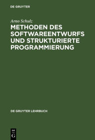 Title: Methoden des Softwareentwurfs und strukturierte Programmierung / Edition 1, Author: Arno Schulz