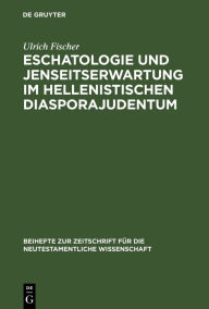 Title: Eschatologie und Jenseitserwartung im hellenistischen Diasporajudentum, Author: Ulrich Fischer
