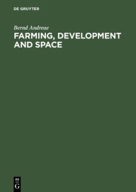 Title: Farming, Development and Space: A World Agricultural Geography / Edition 1, Author: Bernd Andreae