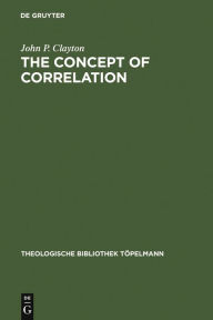 Title: The Concept of Correlation: Paul Tillich and the Possibility of a mediating Theology, Author: John P. Clayton