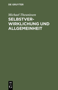 Title: Selbstverwirklichung und Allgemeinheit: Zur Kritik des gegenwärtigen Bewußtseins, Author: Michael Theunissen