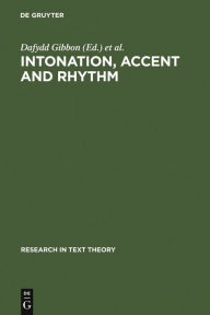 Title: Intonation, Accent and Rhythm: Studies in Discourse Phonology / Edition 1, Author: Dafydd Gibbon