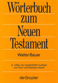 Title: Griechisch-deutsches Wörterbuch zu den Schriften des Neuen Testaments und der frühchristlichen Literatur, Author: Walter Bauer