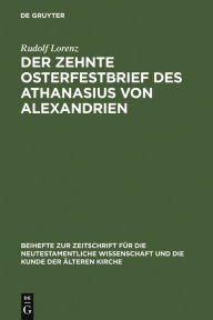Title: Der zehnte Osterfestbrief des Athanasius von Alexandrien: Text, Übersetzung, Erläuterungen, Author: Rudolf Lorenz