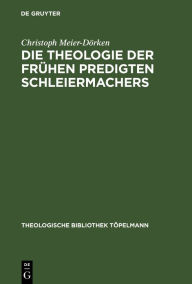 Title: Die Theologie der frühen Predigten Schleiermachers, Author: Christoph Meier-Dörken