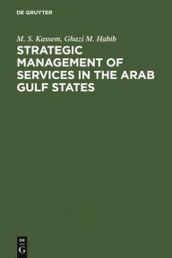 Title: Strategic Management of Services in the Arab Gulf States: Company and Industry Cases, Author: M. S. Kassem