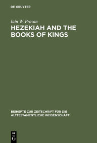 Title: Hezekiah and the Books of Kings: A Contribution to the Debate about the Composition of the Deuteronomistic History, Author: Iain W. Provan