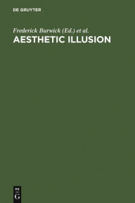 Title: Aesthetic Illusion: Theoretical and Historical Approaches, Author: Frederick Burwick