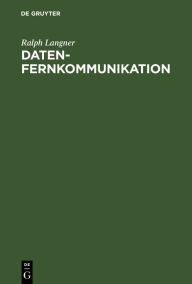 Title: Datenfernkommunikation: Grundlagen und Anwendungen der Übertragung von Daten und Texten in öffentlichen Datennetzen, Author: Ralph Langner