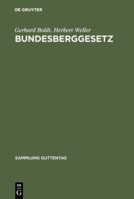 Title: Bundesberggesetz: Vom 13. August 1980 unter Berücksichtigung des Änderungsgesetzes vom 12. Februar 1990 und der vorhergegangenen Gesetzesänderungen sowie die das Bergrecht betreffenden Bestimmungen des Einigungsvertrages vom 31. August 1990. Ergänzungsban, Author: Gerhard Boldt