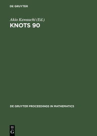 Title: Knots 90: Proceedings of the International Conference on Knot Theory and Related Topics held in Osaka (Japan), August 15-19, 1990 / Edition 1, Author: Akio Kawauchi