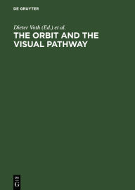 Title: The Orbit and the Visual Pathway: Anatomical and Pathological Aspects and Detailed Clinical Accounts / Edition 1, Author: Dieter Voth