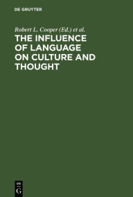 Title: The Influence of Language on Culture and Thought: Essays in Honor of Joshua A. Fishman's Sixty-Fifth Birthday, Author: Robert L. Cooper